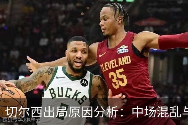 切尔西出局原因分析：中场混乱与战术失误